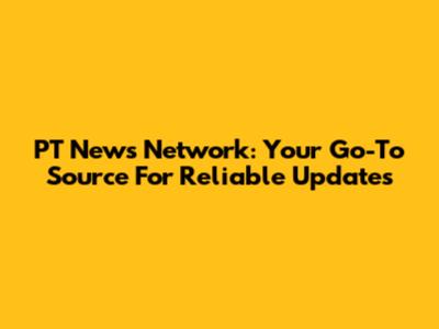 PT News Network: Your Go-To Source For Reliable Updates