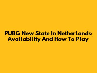 PUBG New State In Netherlands: Availability And How To Play