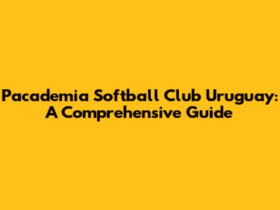 Pacademia Softball Club Uruguay: A Comprehensive Guide