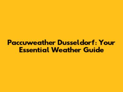 Paccuweather Dusseldorf: Your Essential Weather Guide