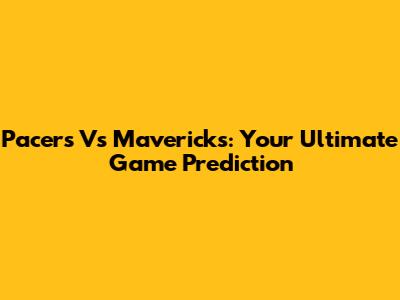 Pacers Vs Mavericks: Your Ultimate Game Prediction
