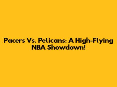 Pacers Vs. Pelicans: A High-Flying NBA Showdown!