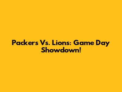 Packers Vs. Lions: Game Day Showdown!