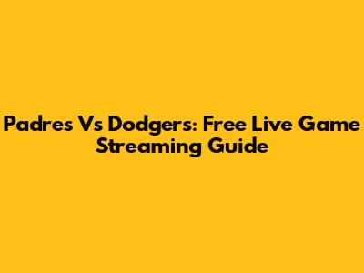 Padres Vs Dodgers: Free Live Game Streaming Guide
