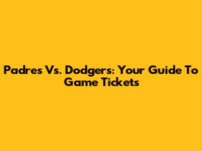 Padres Vs. Dodgers: Your Guide To Game Tickets