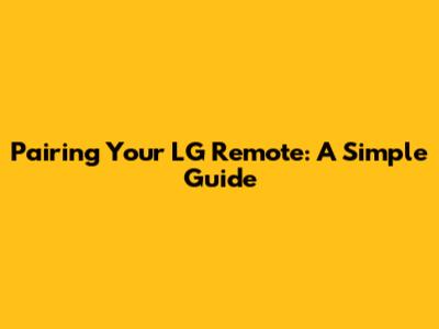 Pairing Your LG Remote: A Simple Guide