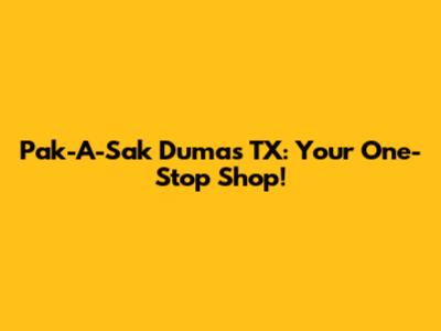 Pak-A-Sak Dumas TX: Your One-Stop Shop!