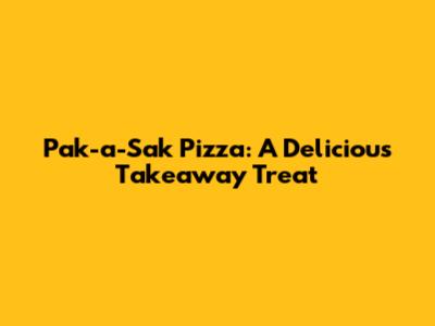 Pak-a-Sak Pizza: A Delicious Takeaway Treat