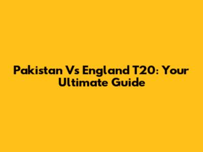 Pakistan Vs England T20: Your Ultimate Guide