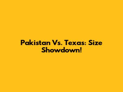 Pakistan Vs. Texas: Size Showdown!
