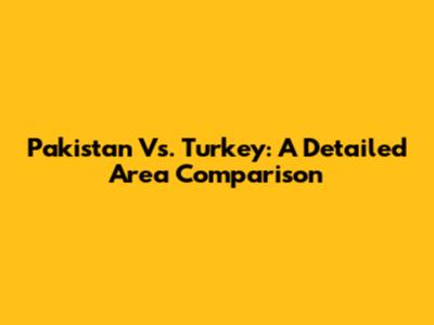 Pakistan Vs. Turkey: A Detailed Area Comparison