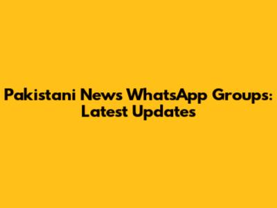 Pakistani News WhatsApp Groups: Latest Updates