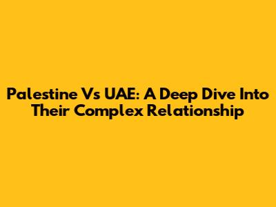 Palestine Vs UAE: A Deep Dive Into Their Complex Relationship