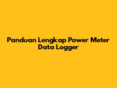 Panduan Lengkap Power Meter Data Logger
