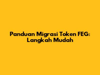 Panduan Migrasi Token FEG: Langkah Mudah