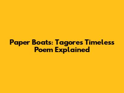 Paper Boats: Tagore's Timeless Poem Explained