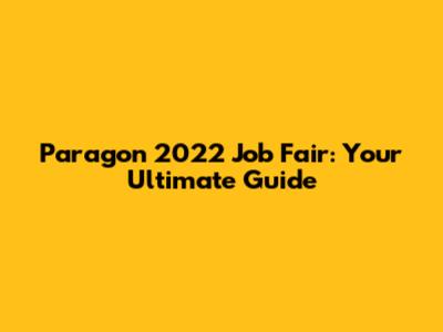 Paragon 2022 Job Fair: Your Ultimate Guide