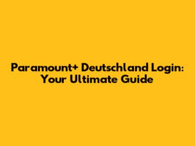 Paramount+ Deutschland Login: Your Ultimate Guide