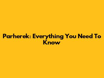 Parherek: Everything You Need To Know