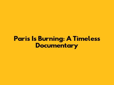 Paris Is Burning: A Timeless Documentary