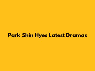 Park Shin Hye's Latest Dramas