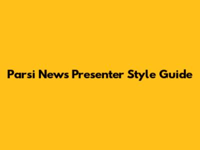 Parsi News Presenter Style Guide