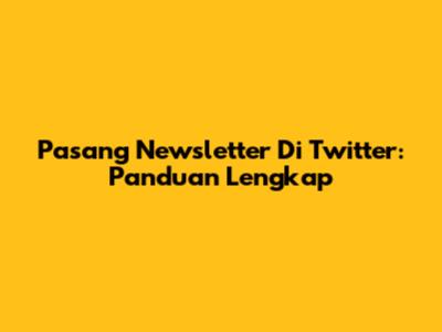 Pasang Newsletter Di Twitter: Panduan Lengkap