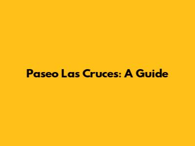 Paseo Las Cruces: A Guide