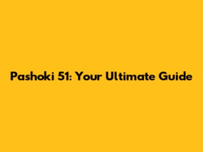 Pashoki 51: Your Ultimate Guide