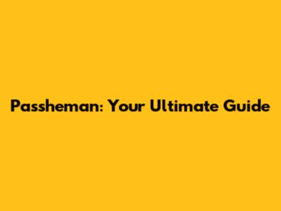 Passheman: Your Ultimate Guide