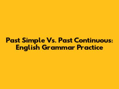 Past Simple Vs. Past Continuous: English Grammar Practice