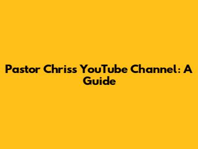 Pastor Chris's YouTube Channel: A Guide