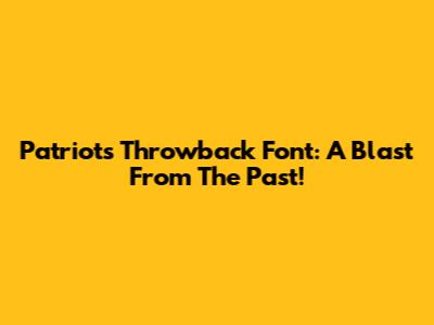 Patriots Throwback Font: A Blast From The Past!