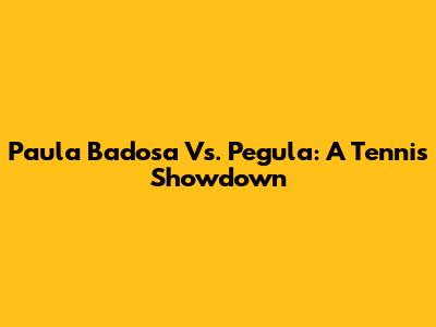 Paula Badosa Vs. Pegula: A Tennis Showdown