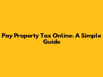 Pay Property Tax Online: A Simple Guide