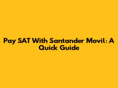 Pay SAT With Santander Movil: A Quick Guide