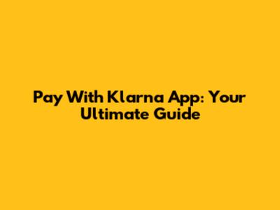 Pay With Klarna App: Your Ultimate Guide