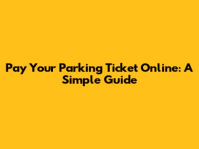 Pay Your Parking Ticket Online: A Simple Guide