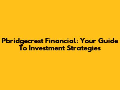 Pbridgecrest Financial: Your Guide To Investment Strategies