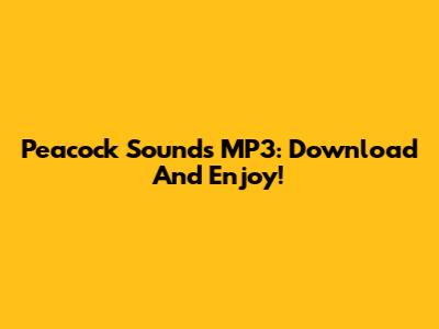 Peacock Sounds MP3: Download And Enjoy!