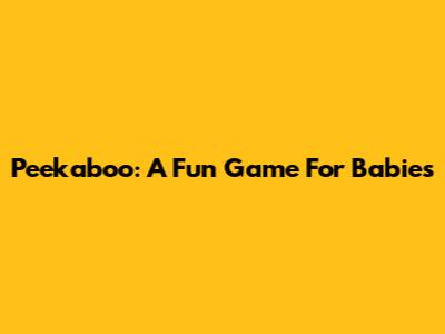 Peekaboo: A Fun Game For Babies