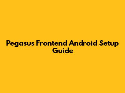 Pegasus Frontend Android Setup Guide
