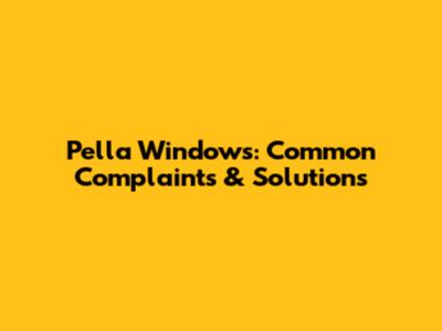 Pella Windows: Common Complaints & Solutions