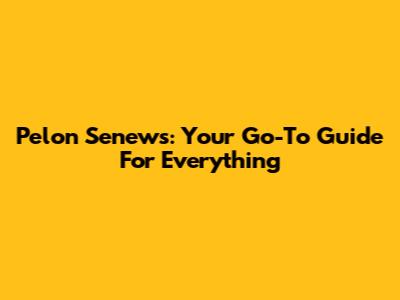 Pelon Senews: Your Go-To Guide For Everything