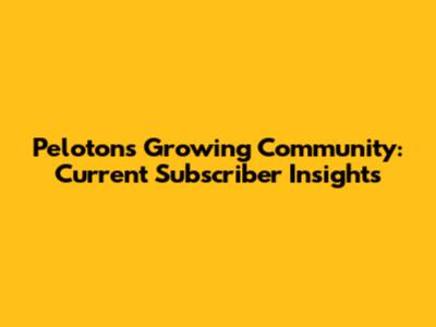 Peloton's Growing Community: Current Subscriber Insights