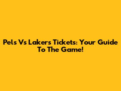 Pels Vs Lakers Tickets: Your Guide To The Game!