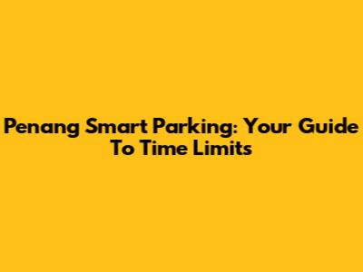 Penang Smart Parking: Your Guide To Time Limits