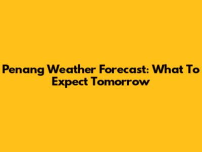 Penang Weather Forecast: What To Expect Tomorrow