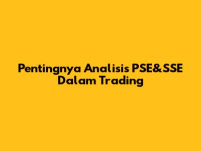 Pentingnya Analisis PSE&SSE Dalam Trading