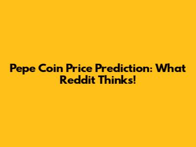 Pepe Coin Price Prediction: What Reddit Thinks!